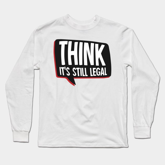 THINK It's Still Legal Long Sleeve T-Shirt by SinBle